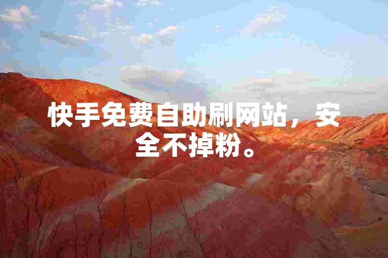 快手免费自助刷网站，安全不掉粉。