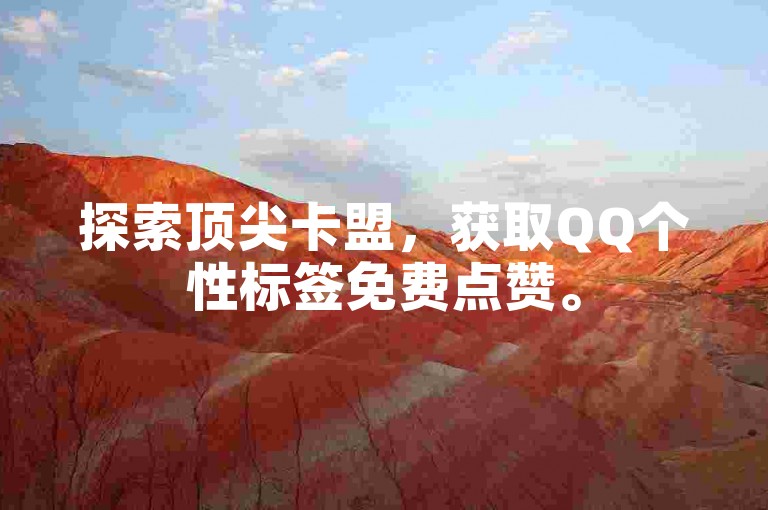 探索顶尖卡盟，获取QQ个性标签免费点赞。