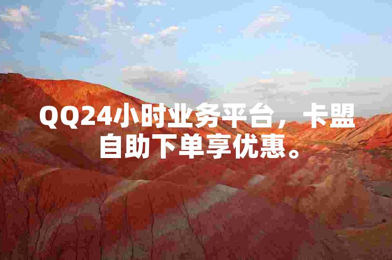 QQ24小时业务平台，卡盟自助下单享优惠。