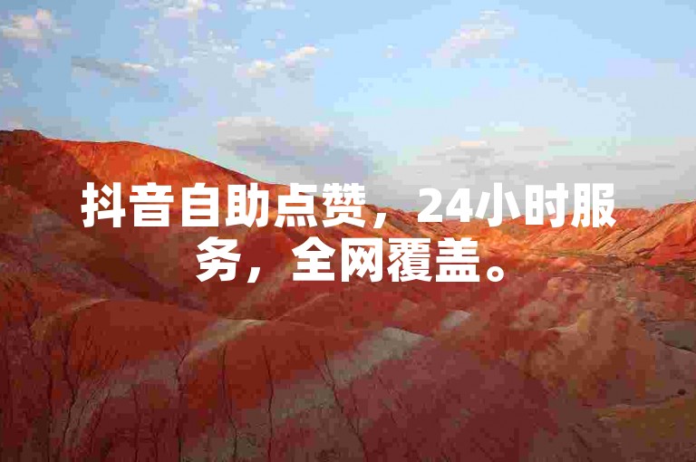 抖音自助点赞，24小时服务，全网覆盖。