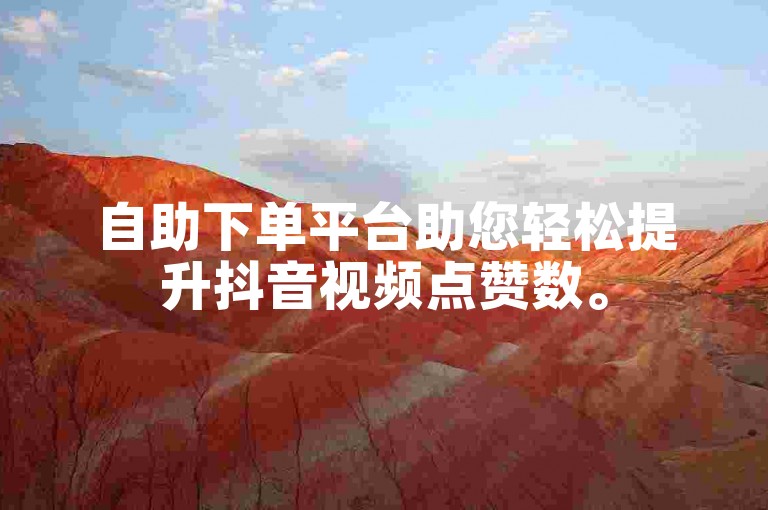 自助下单平台助您轻松提升抖音视频点赞数。