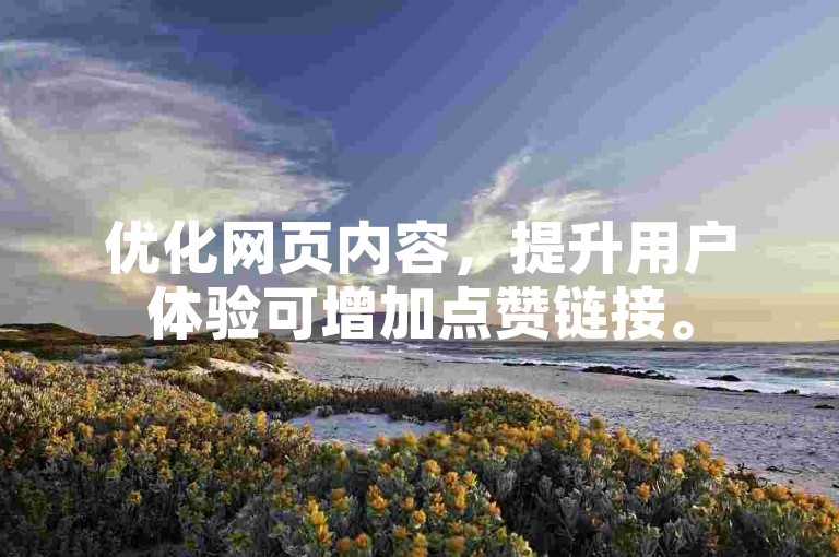 优化网页内容，提升用户体验可增加点赞链接。
