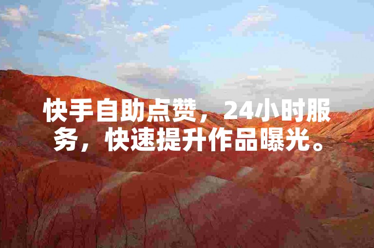 快手自助点赞，24小时服务，快速提升作品曝光。