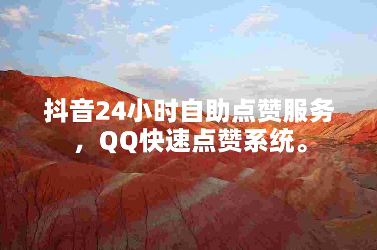 抖音24小时自助点赞服务，QQ快速点赞系统。