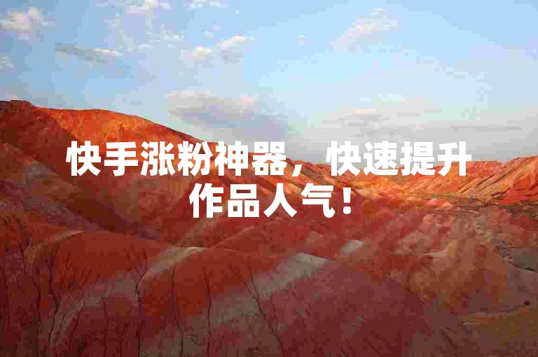 快手涨粉神器，快速提升作品人气！