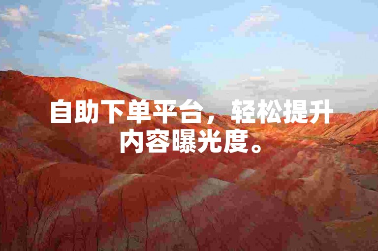 自助下单平台，轻松提升内容曝光度。