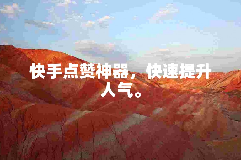 快手点赞神器，快速提升人气。