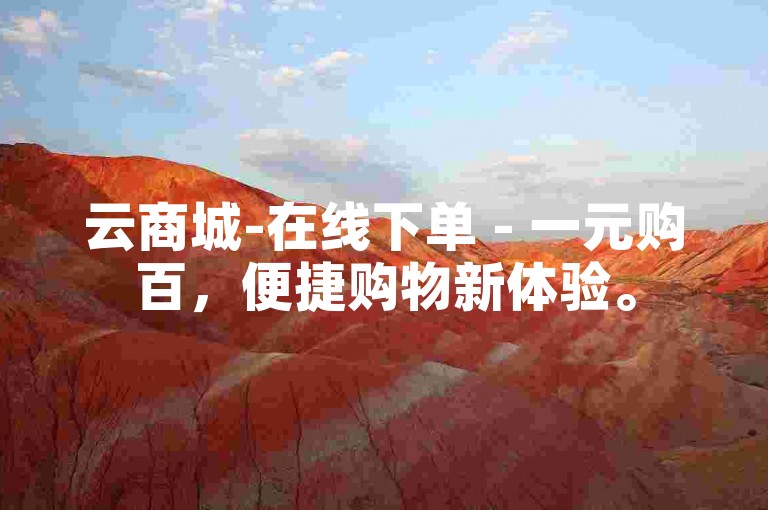 云商城-在线下单 - 一元购百，便捷购物新体验。