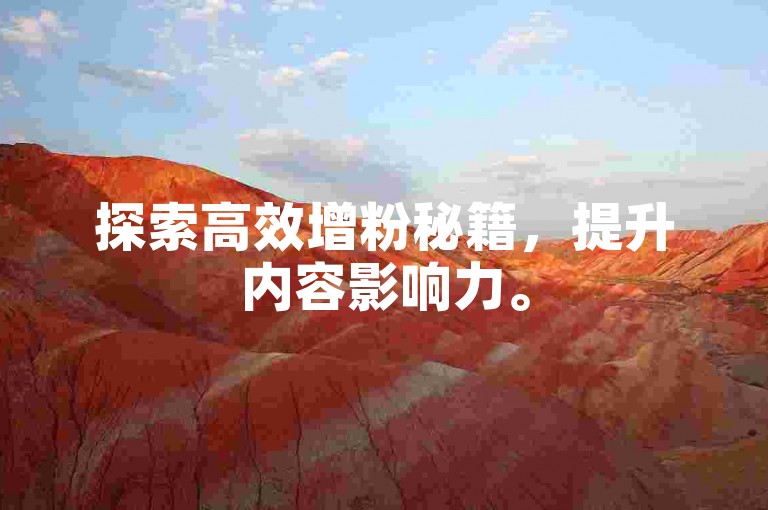 探索高效增粉秘籍，提升内容影响力。