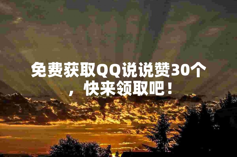 免费获取QQ说说赞30个，快来领取吧！