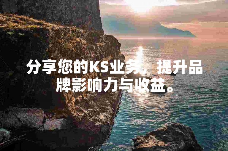 分享您的KS业务，提升品牌影响力与收益。