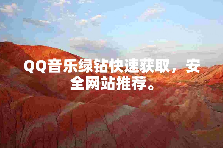 QQ音乐绿钻快速获取，安全网站推荐。