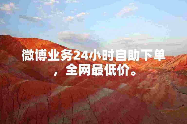 微博业务24小时自助下单，全网最低价。