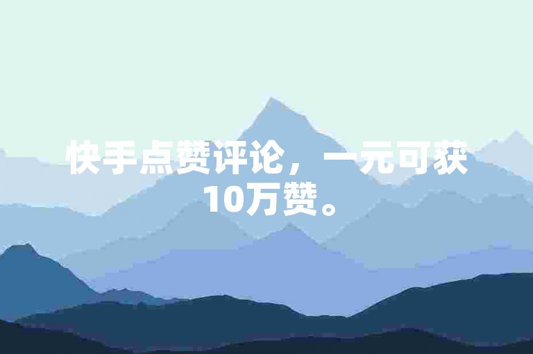 快手点赞评论，一元可获10万赞。