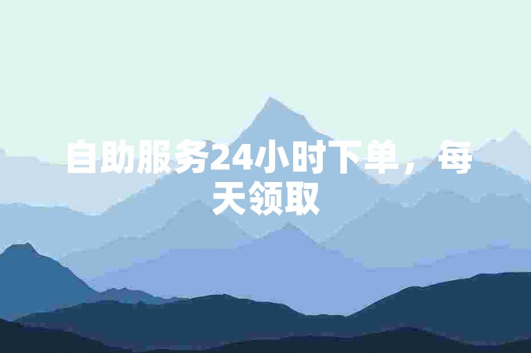 自助服务24小时下单，每天领取5000赞。