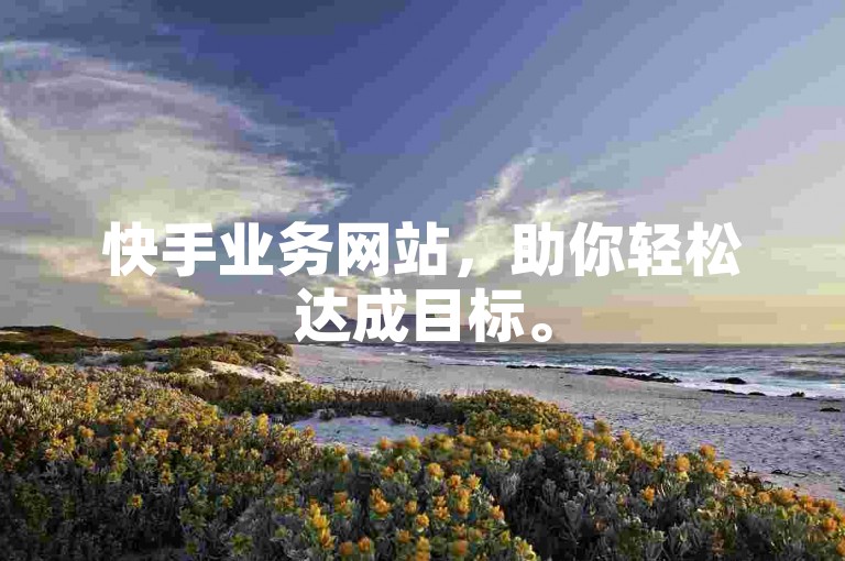 快手业务网站，助你轻松达成目标。