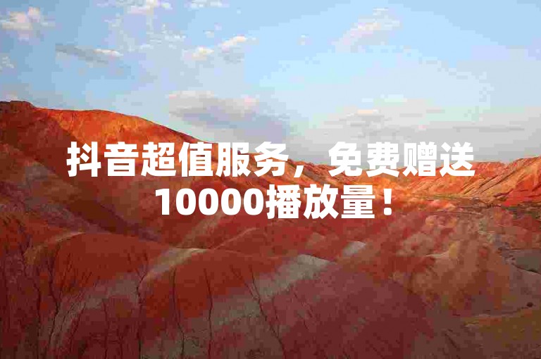 抖音超值服务，免费赠送10000播放量！