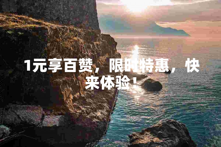 1元享百赞，限时特惠，快来体验！
