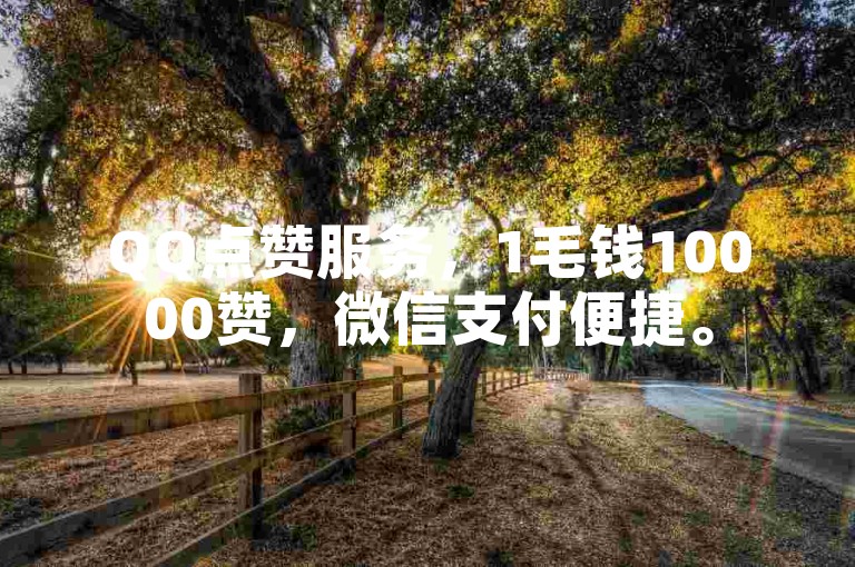 QQ点赞服务，1毛钱10000赞，微信支付便捷。