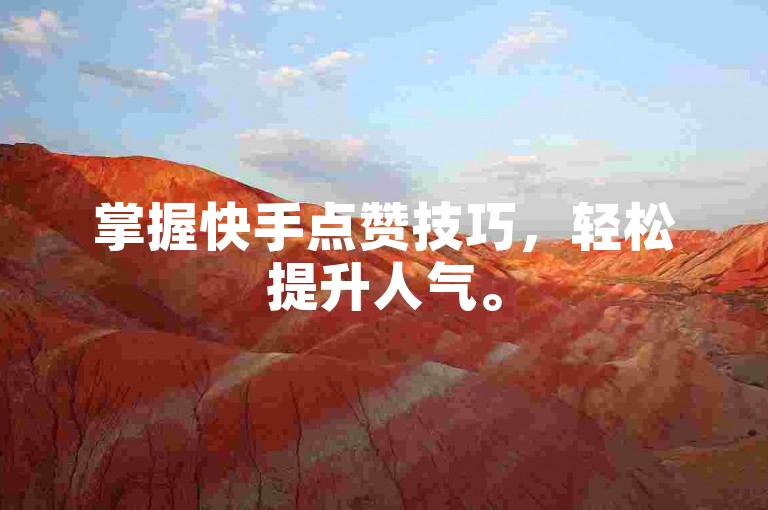 掌握快手点赞技巧，轻松提升人气。