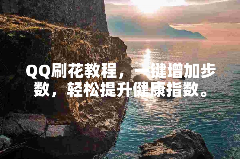 QQ刷花教程，一键增加步数，轻松提升健康指数。