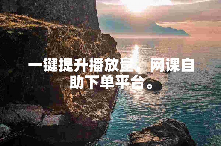 一键提升播放量，网课自助下单平台。