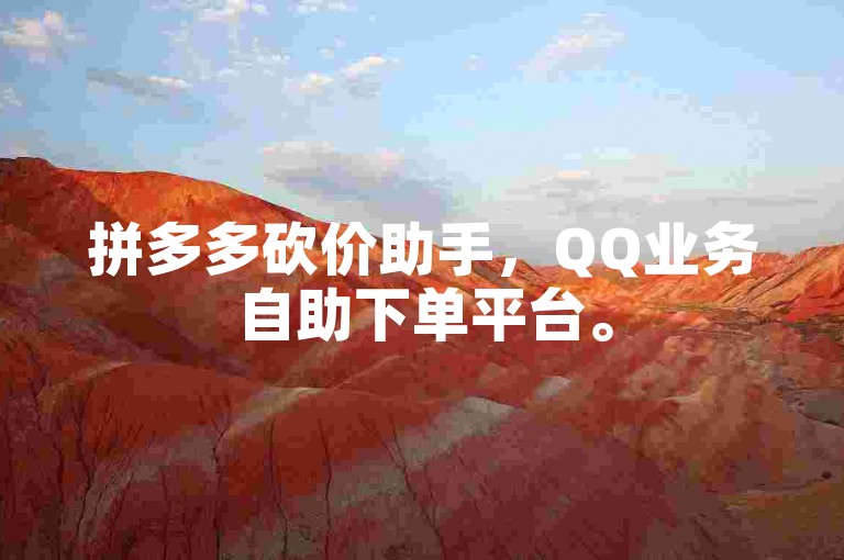 拼多多砍价助手，QQ业务自助下单平台。