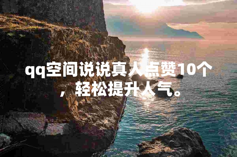 qq空间说说真人点赞10个，轻松提升人气。
