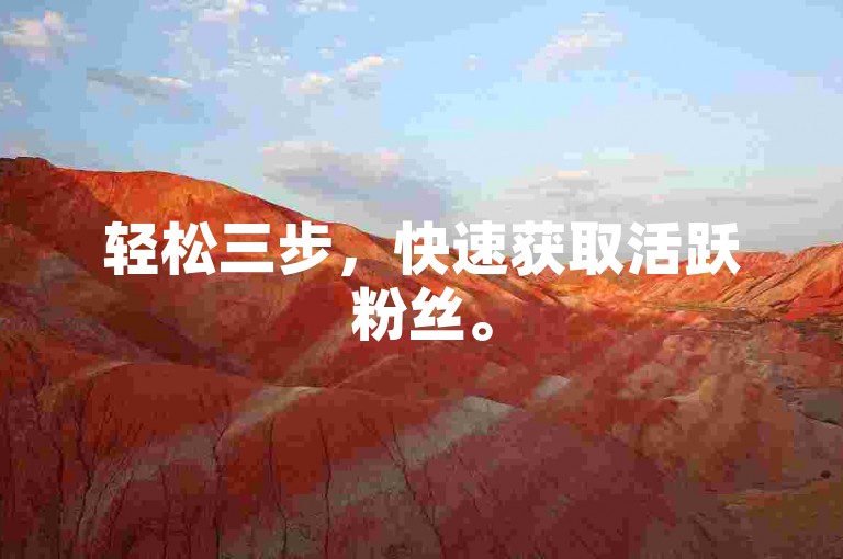 轻松三步，快速获取活跃粉丝。