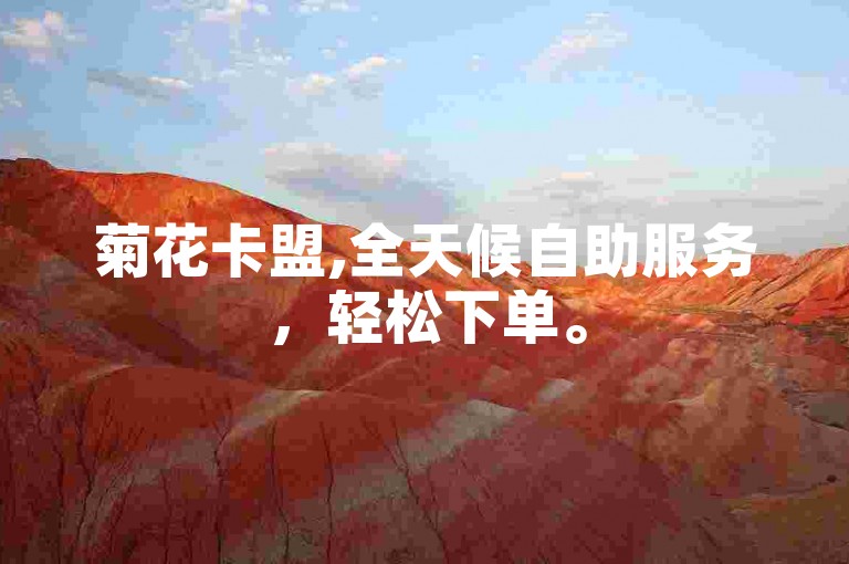 菊花卡盟,全天候自助服务，轻松下单。