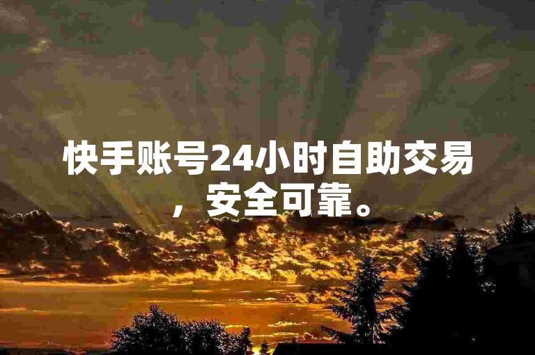 快手账号24小时自助交易，安全可靠。