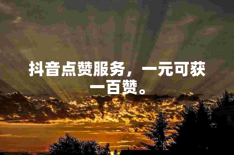 抖音点赞服务，一元可获一百赞。