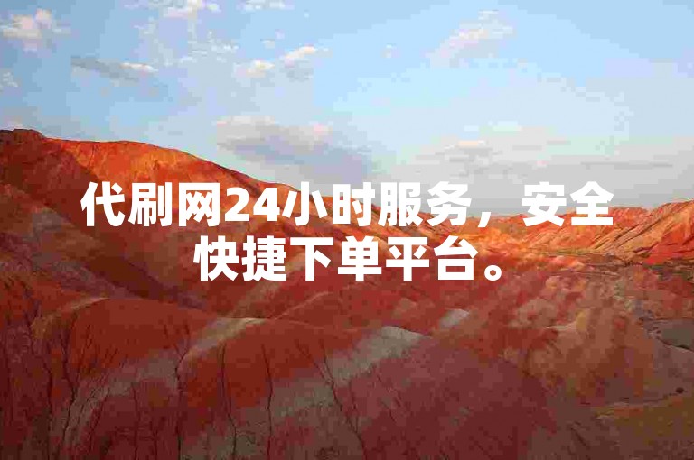 代刷网24小时服务，安全快捷下单平台。