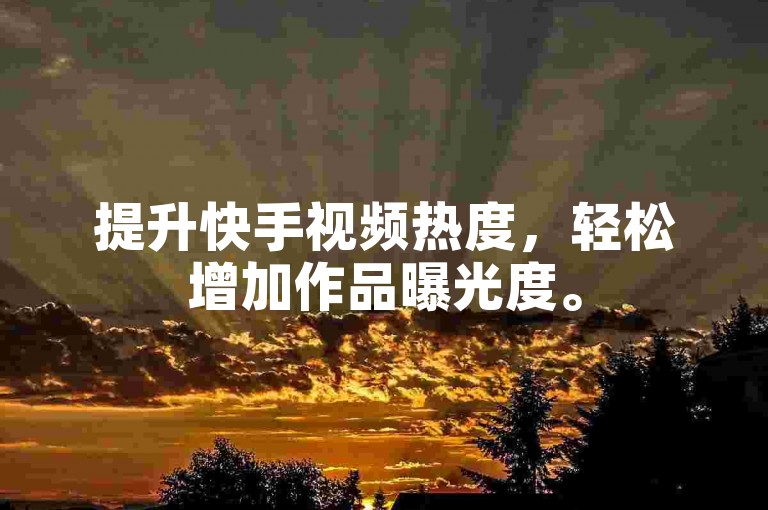 提升快手视频热度，轻松增加作品曝光度。