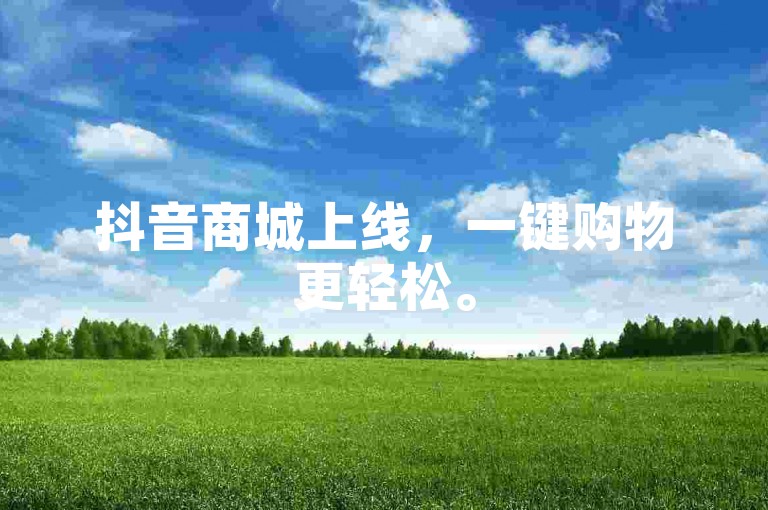抖音商城上线，一键购物更轻松。