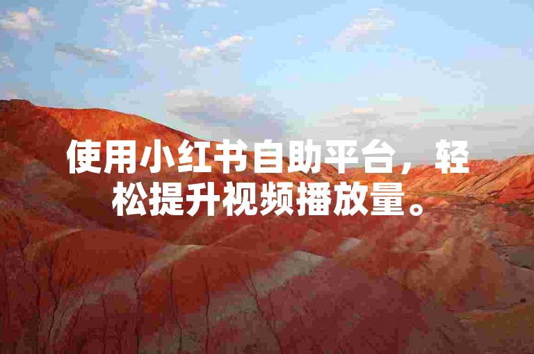 使用小红书自助平台，轻松提升视频播放量。