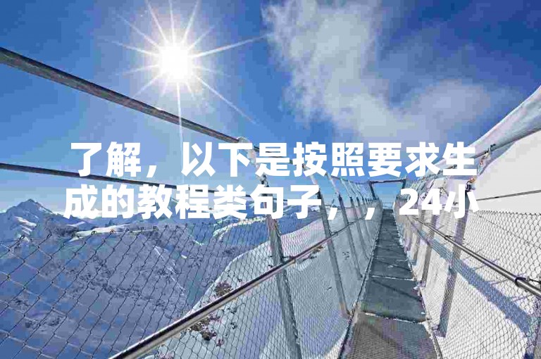 了解，以下是按照要求生成的教程类句子，，24小时在线快手号交易，安全便捷。