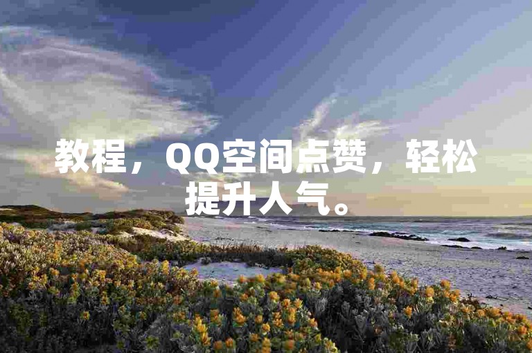教程，QQ空间点赞，轻松提升人气。
