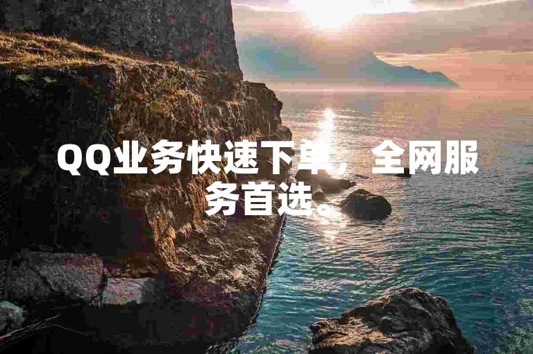 QQ业务快速下单，全网服务首选。
