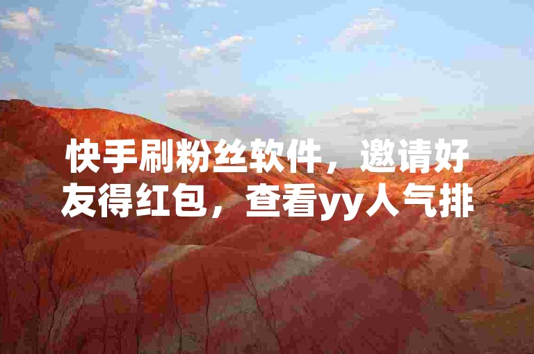 快手刷粉丝软件，邀请好友得红包，查看yy人气排名及明星热度榜。