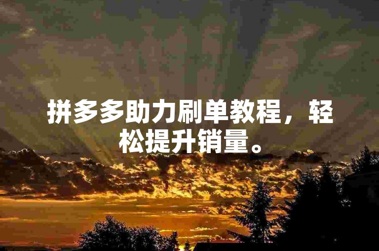 拼多多助力刷单教程，轻松提升销量。