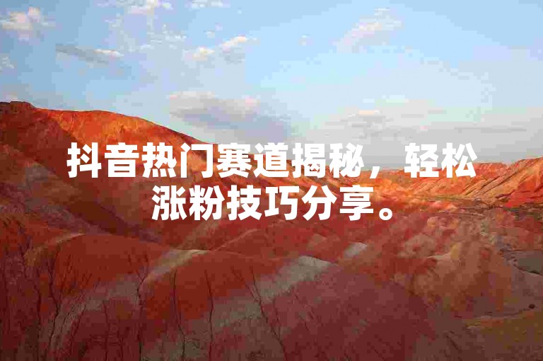 抖音热门赛道揭秘，轻松涨粉技巧分享。