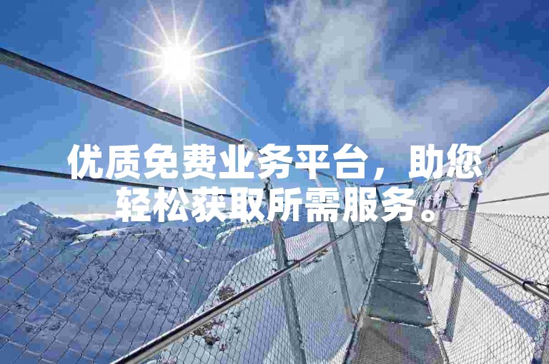 优质免费业务平台，助您轻松获取所需服务。