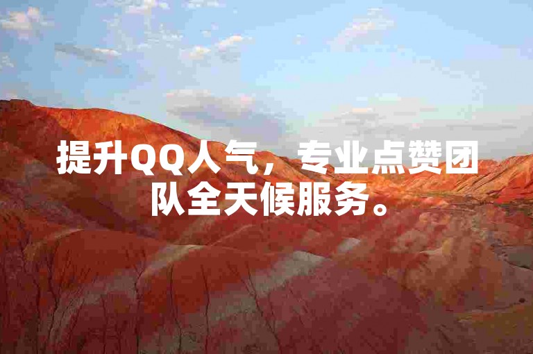 提升QQ人气，专业点赞团队全天候服务。