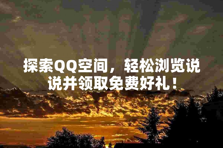 探索QQ空间，轻松浏览说说并领取免费好礼！
