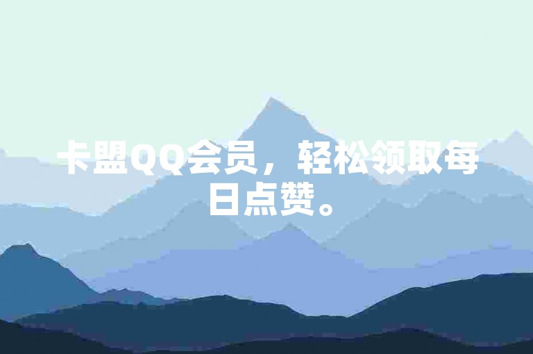卡盟QQ会员，轻松领取每日点赞。
