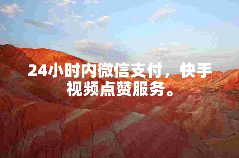 24小时内微信支付，快手视频点赞服务。