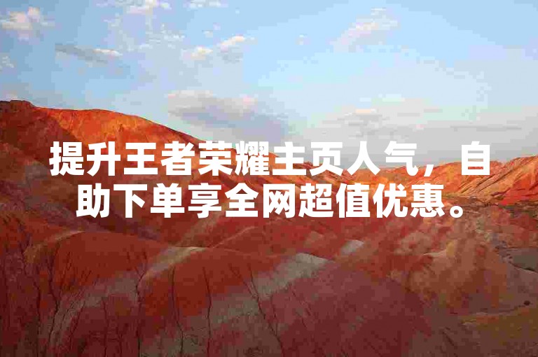 提升王者荣耀主页人气，自助下单享全网超值优惠。