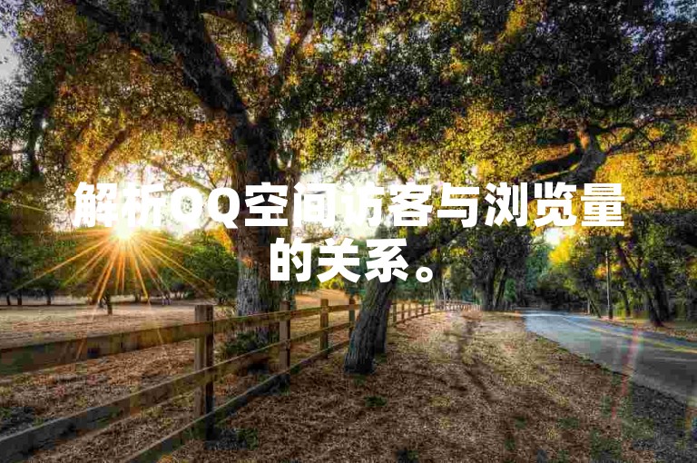 解析QQ空间访客与浏览量的关系。