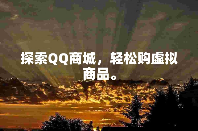 探索QQ商城，轻松购虚拟商品。